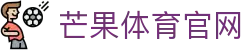 芒果体育官网 - 专业体育娱乐与互动体验 - Mango Sports